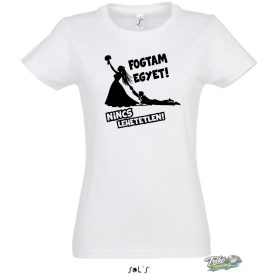 FOGTAM EGYET NINCS LEHETETLEN noi fehér