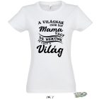 A VILÁGNAK CSAK EGY MAMA VAGY DE NEKÜNK TE VAGY A VILÁG FEHÉR