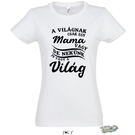 A VILÁGNAK CSAK EGY MAMA VAGY DE NEKÜNK TE VAGY A VILÁG FEHÉR