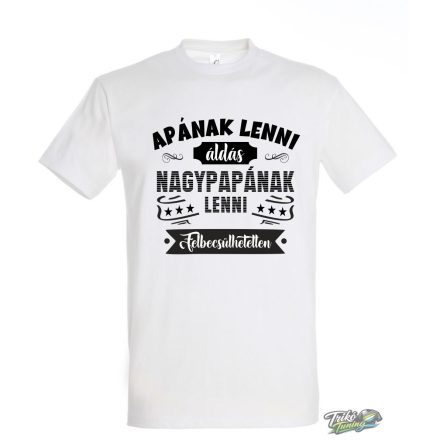 APÁNAK LENNI ÁLDÁS NAGYPAPÁNAK LENNI FELBECSÜLHETETLEN FELIRATOS PÓLÓ FEHÉR