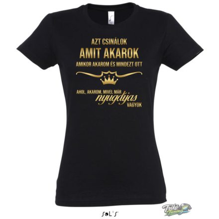 AZT CSINÁLOK AMIT AKAROK ... NYUGDÍJAS VAGYOK  fekete