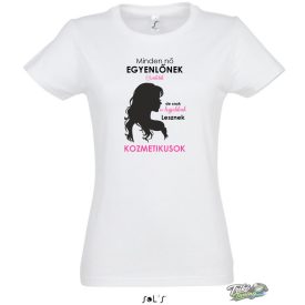 MINDEN NŐ EGYENLŐNEK SZÜLETIK, DE CSAK A LEGJOBBAK LESZNEK KOZMETIKUSOK NŐI PÓLÓ FEHÉR