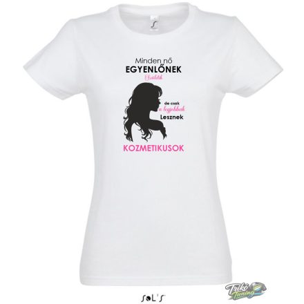 MINDEN NŐ EGYENLŐNEK SZÜLETIK, DE CSAK A LEGJOBBAK LESZNEK KOZMETIKUSOK NŐI PÓLÓ FEHÉR