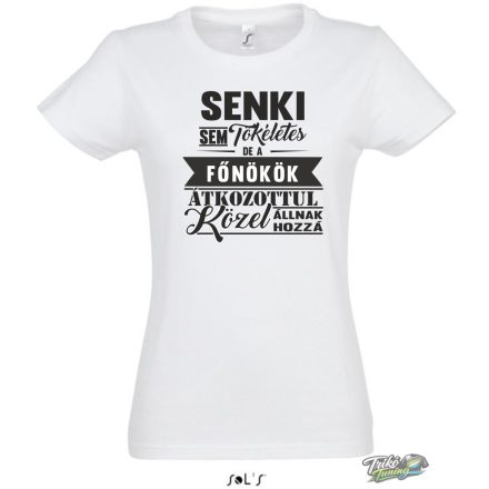 SENKI SEM TÖKÉLETES,DE A FŐNÖKÖK ÁTKOZOTTUL KÖZEL ÁLLNAK HOZZÁ NŐI PÓLÓ FEHÉR